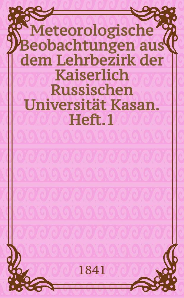 Meteorologische Beobachtungen aus dem Lehrbezirk der Kaiserlich Russischen Universität Kasan. Heft.1 : 1835-1836