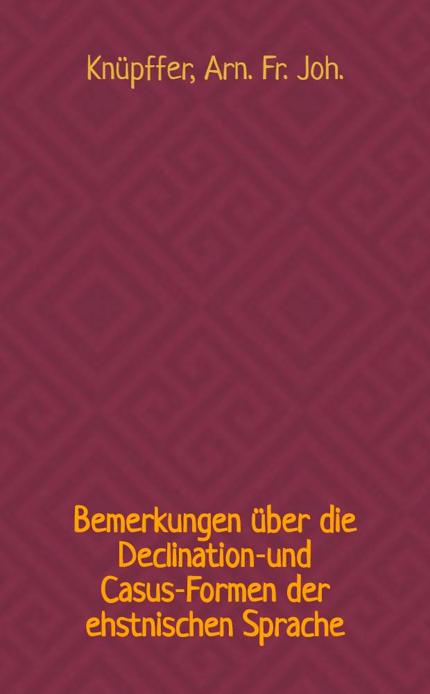 Bemerkungen über die Declinations- und Casus-Formen der ehstnischen Sprache