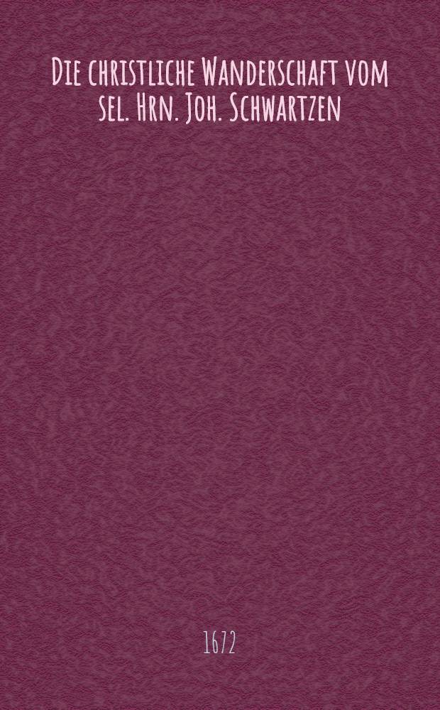 Die christliche Wanderschaft vom sel. Hrn. Joh. Schwartzen : Pièce de vers