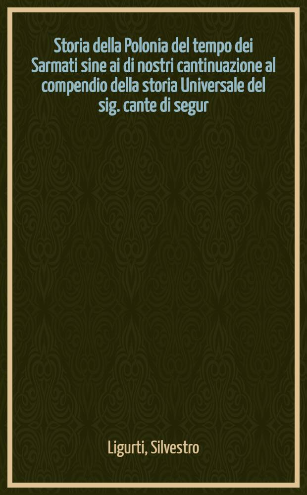 Storia della Polonia del tempo dei Sarmati sine ai di nostri cantinuazione al compendio della storia Universale del sig. cante di segur