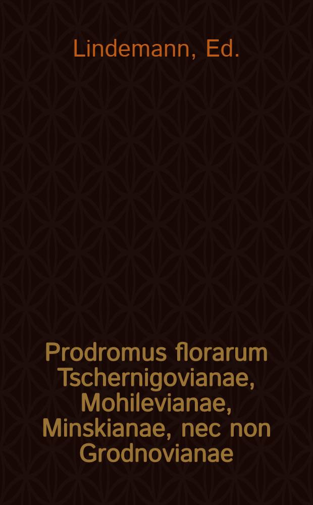 Prodromus florarum Tschernigovianae, Mohilevianae, Minskianae, nec non Grodnovianae