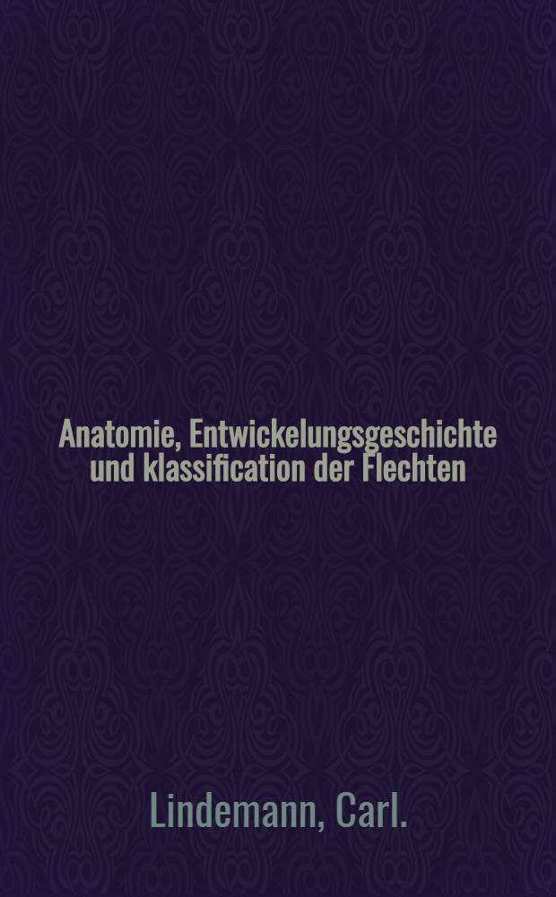 Anatomie, Entwickelungsgeschichte und klassification der Flechten
