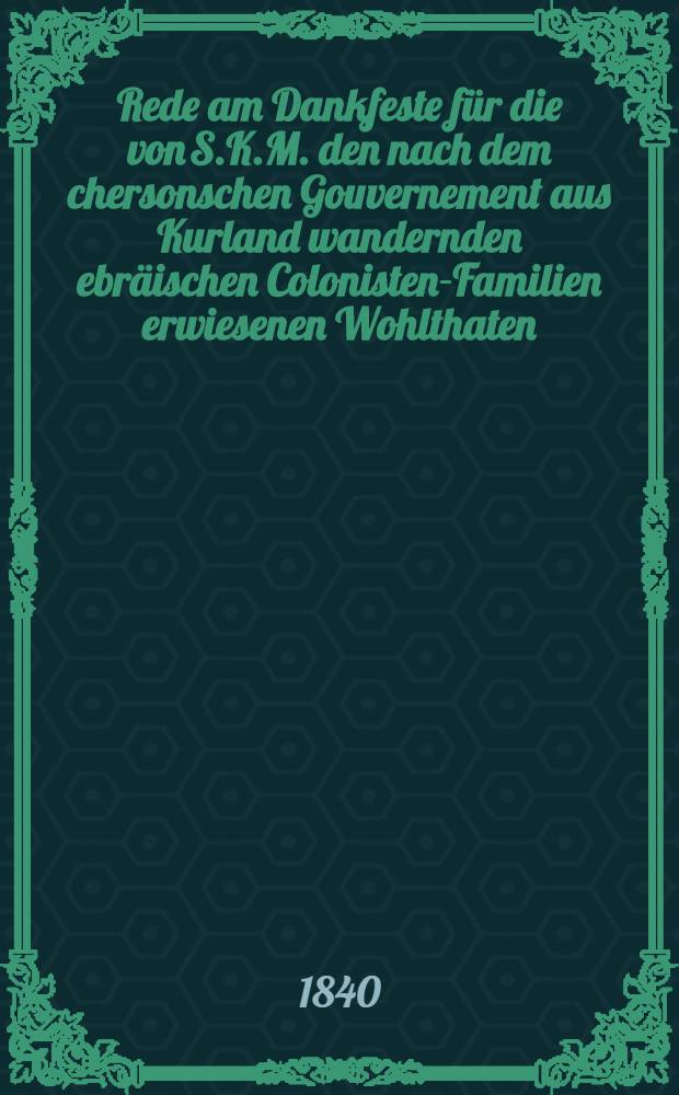 Rede am Dankfeste für die von S.K.M. den nach dem chersonschen Gouvernement aus Kurland wandernden ebräischen Colonisten-Familien erwiesenen Wohlthaten