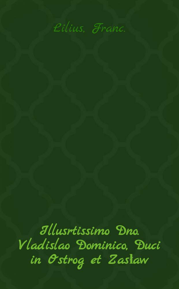 Illusrtissimo Dno. Vladislao Dominico, Duci in Ostrog et Zasław : Cum in Russiam proficiscisceretur : Pièce de vers