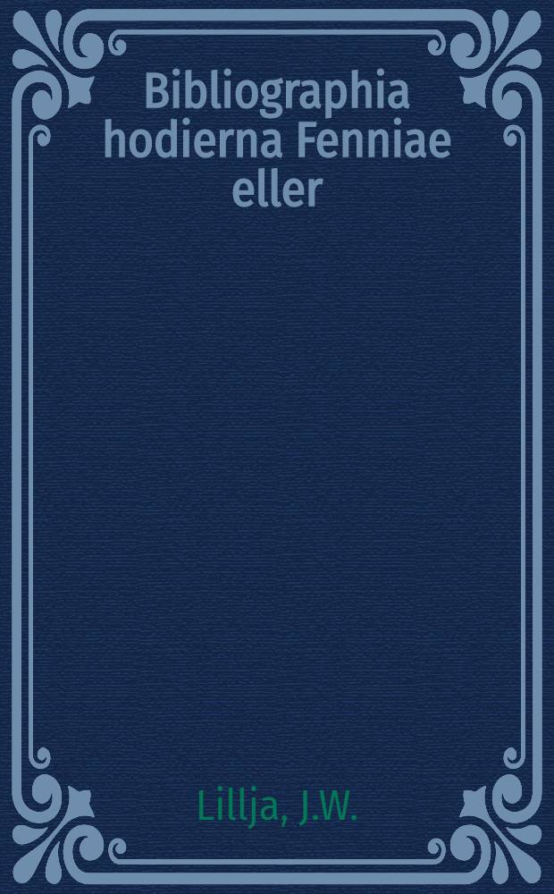 Bibliographia hodierna Fenniae eller: Förteckning öfver i Finland tryckte böcker och skrifter
