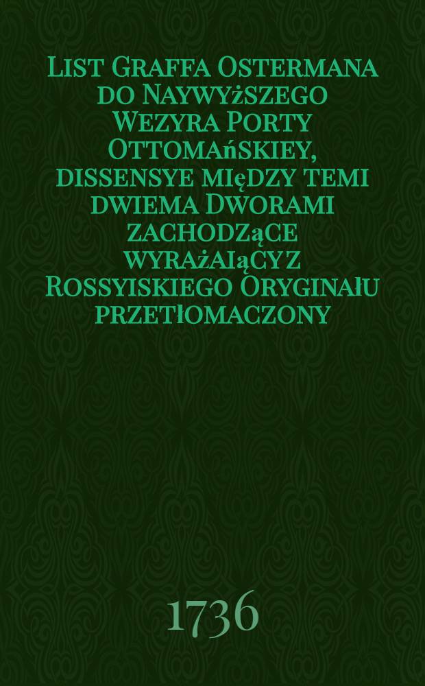List Graffa Ostermana do Naywyższego Wezyra Porty Ottomańskiey, dissensye między temi dwiema Dworami zachodzące wyrażaiący z Rossyiskiego Oryginału przetłomaczony
