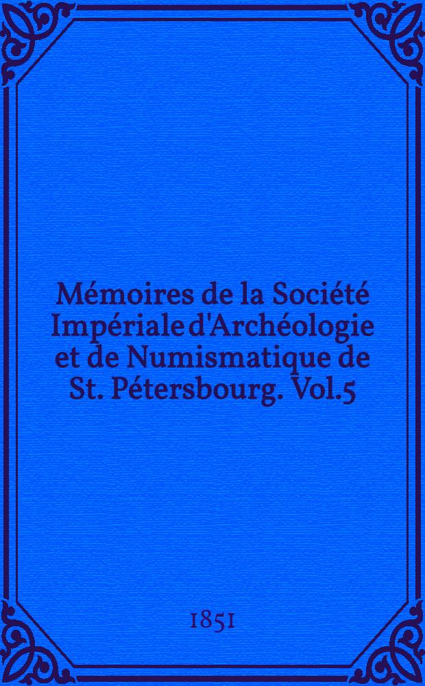 Mémoires de la Société Impériale d'Archéologie et de Numismatique de St. Pétersbourg. Vol.5