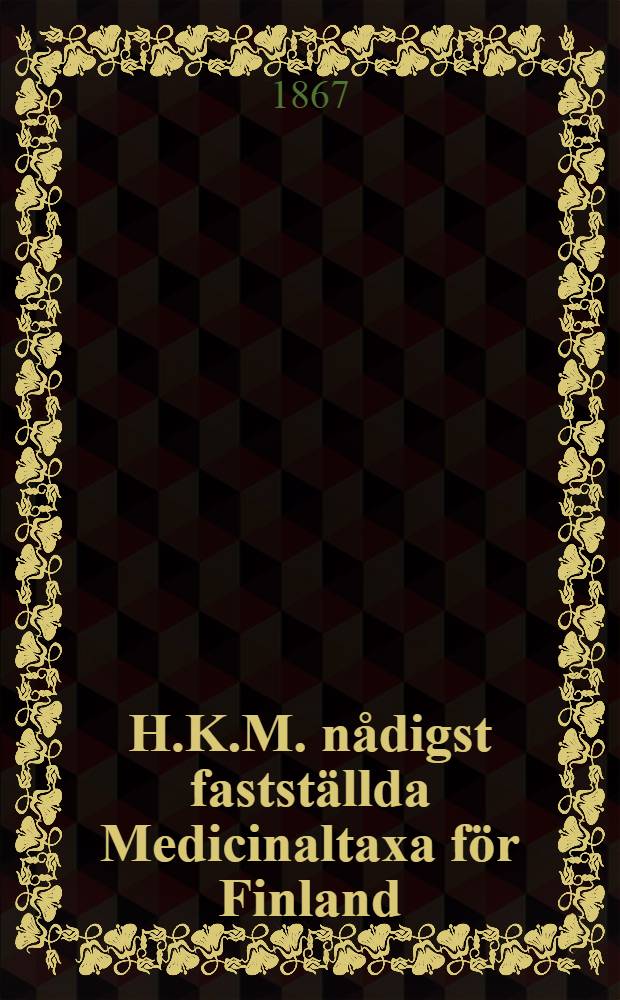 H.K.M. nådigst fastställda Medicinaltaxa för Finland