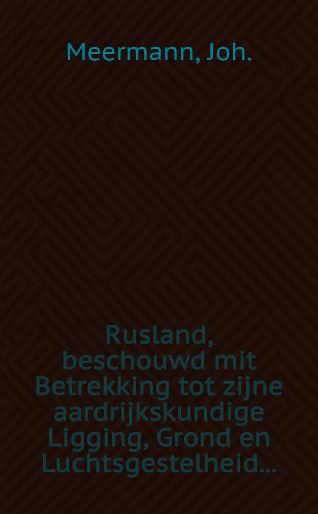 Rusland, beschouwd mit Betrekking tot zijne aardrijkskundige Ligging, Grond en Luchtsgestelheid...