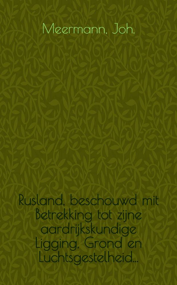 Rusland, beschouwd mit Betrekking tot zijne aardrijkskundige Ligging, Grond en Luchtsgestelheid...