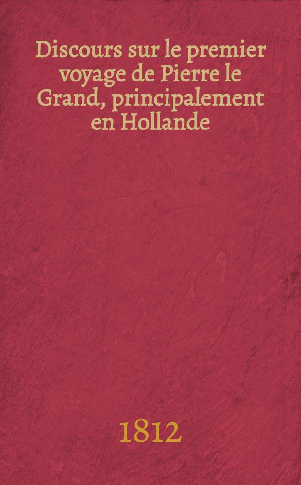 Discours sur le premier voyage de Pierre le Grand, principalement en Hollande
