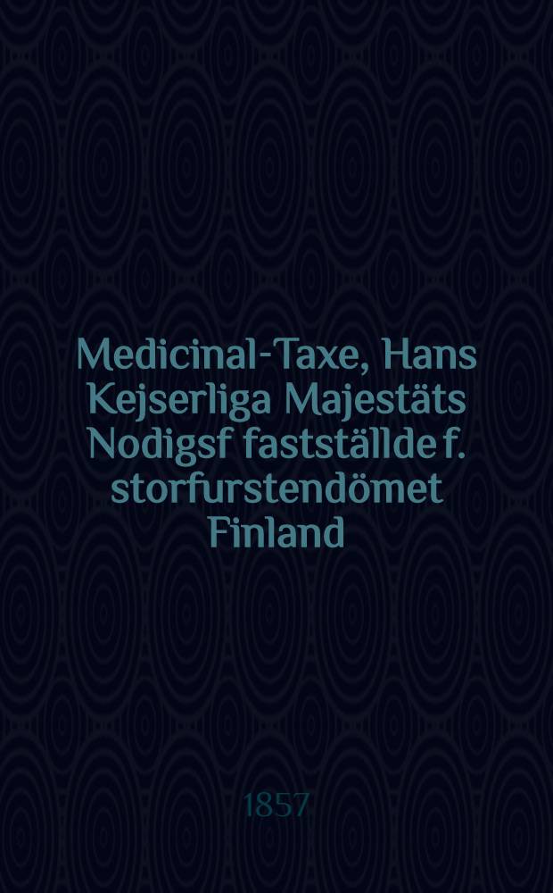 Medicinal-Taxe, Hans Kejserliga Majestäts Nodigsf fastställde f. storfurstendömet Finland