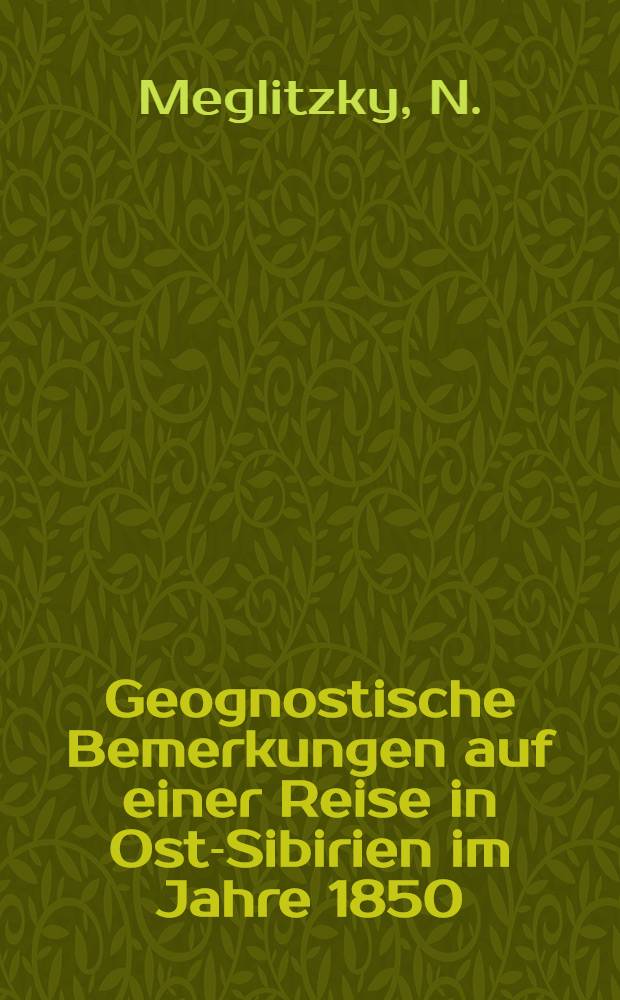 Geognostische Bemerkungen auf einer Reise in Ost-Sibirien im Jahre 1850