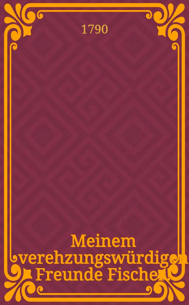 Meinem verehzungswürdigen Freunde Fischer! : Am 13 October 1790 : Noces jubilaires
