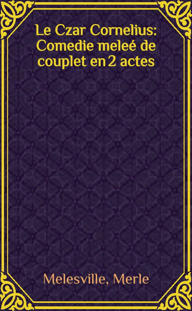 Le Czar Cornelius : Comedie meleé de couplet en 2 actes