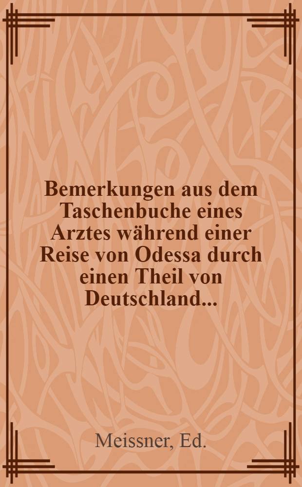 Bemerkungen aus dem Taschenbuche eines Arztes während einer Reise von Odessa durch einen Theil von Deutschland...