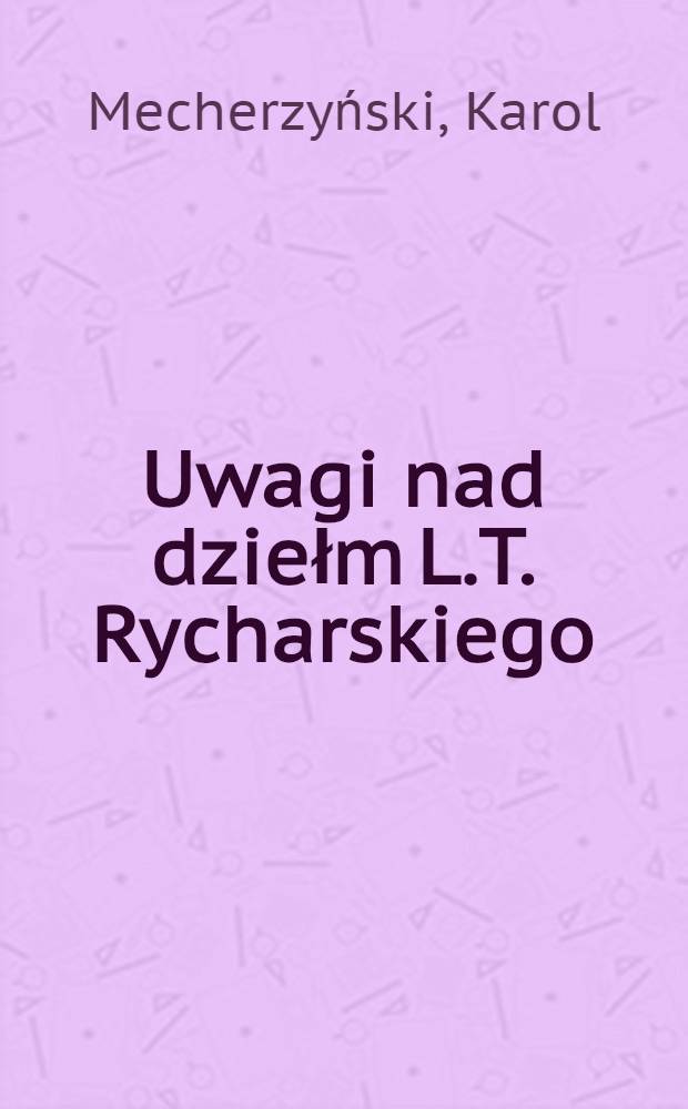 Uwagi nad dziełm L.T. Rycharskiego : Literatura Polska w historyczno-krytycznym zarysie