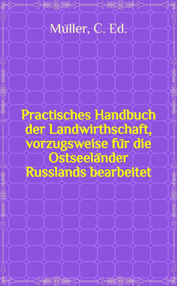 Practisches Handbuch der Landwirthschaft, vorzugsweise für die Ostseeländer Russlands bearbeitet