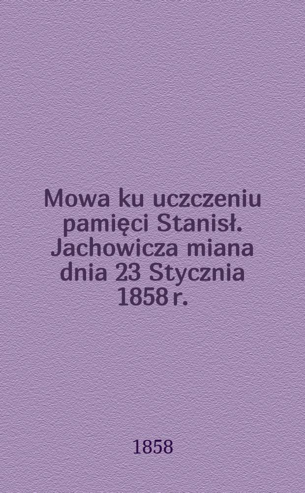 Mowa ku uczczeniu pamięci Stanisł. Jachowicza miana dnia 23 Stycznia 1858 r.
