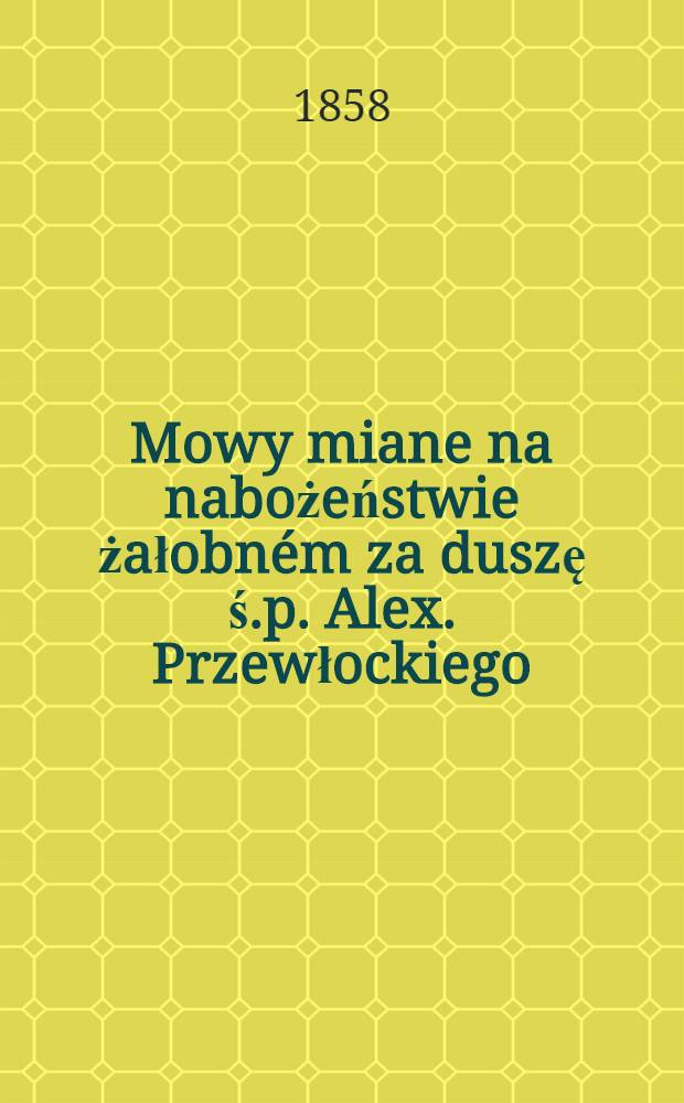 Mowy miane na nabożeństwie żałobném za duszę ś.p. Alex. Przewłockiego