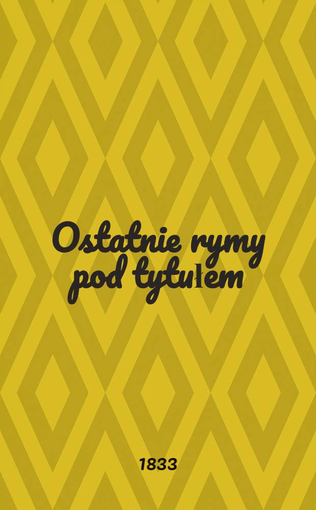 Ostatnie rymy pod tytułem: Treny wygnańca