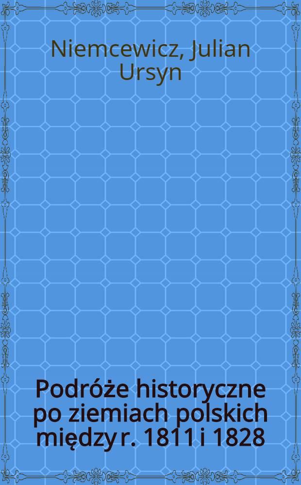 Podróże historyczne po ziemiach polskich między r. 1811 i 1828