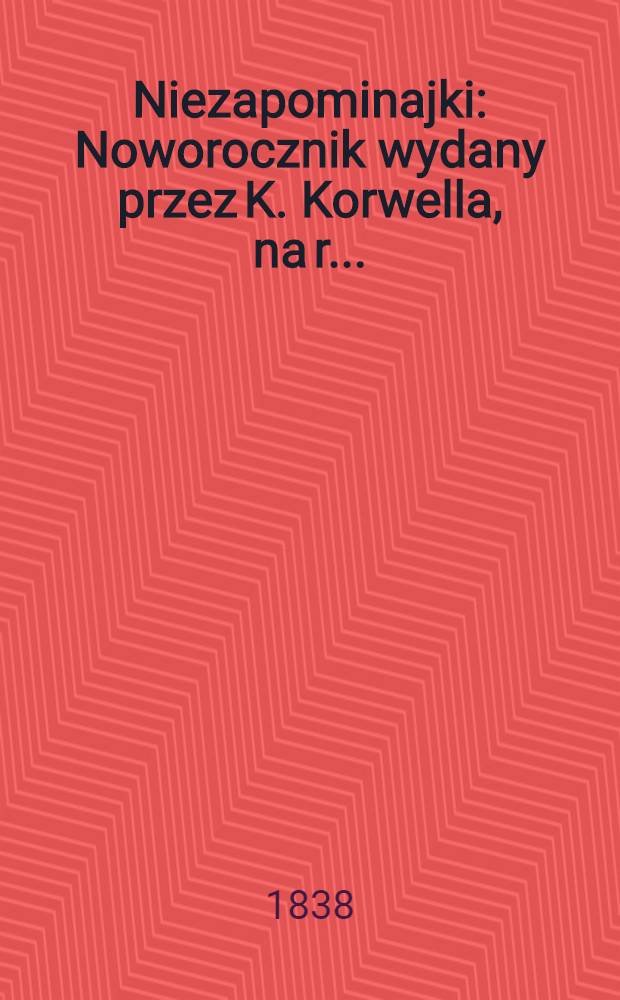 Niezapominajki : Noworocznik wydany przez K. Korwella, na r. ..