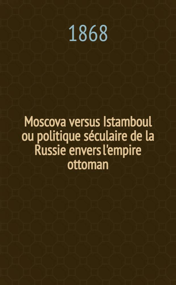 Moscova versus Istamboul ou politique séculaire de la Russie envers l'empire ottoman