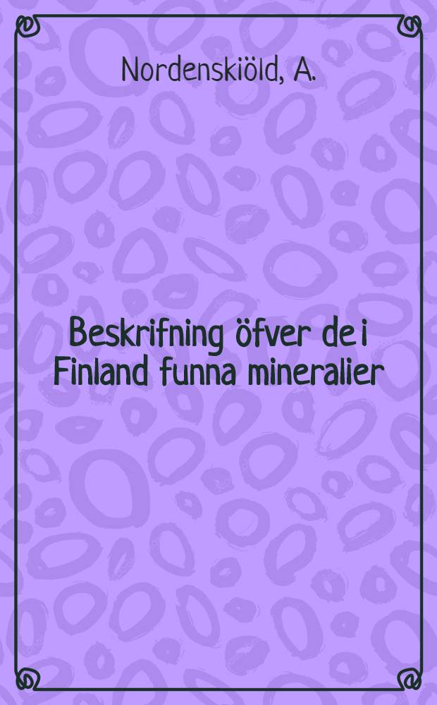 Beskrifning öfver de i Finland funna mineralier