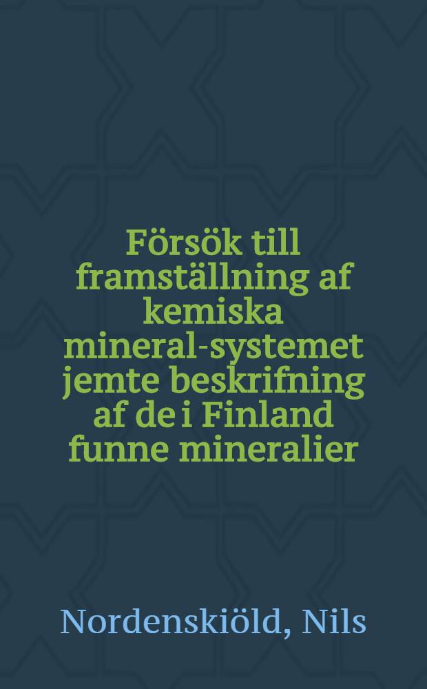 F&ouml;rs&ouml;k till framst&auml;llning af kemiska mineral-systemet jemte beskrifning af de i Finland funne mineralier