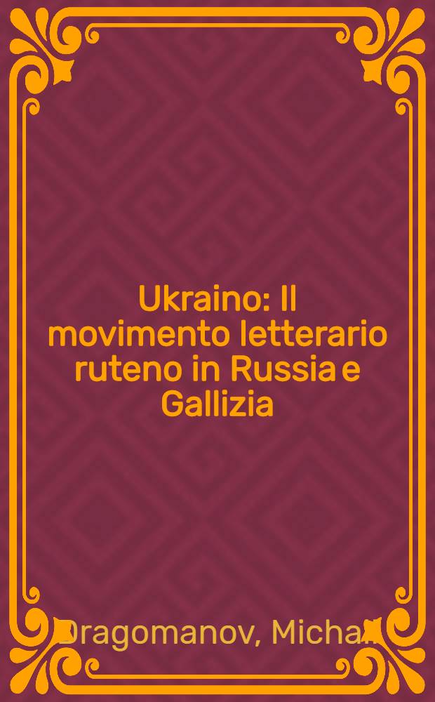 Ukraino : Il movimento letterario ruteno in Russia e Gallizia (1798-1872)