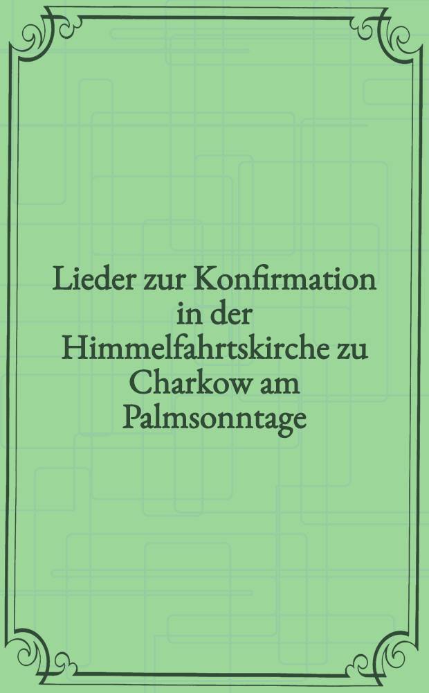 Lieder zur Konfirmation in der Himmelfahrtskirche zu Charkow am Palmsonntage