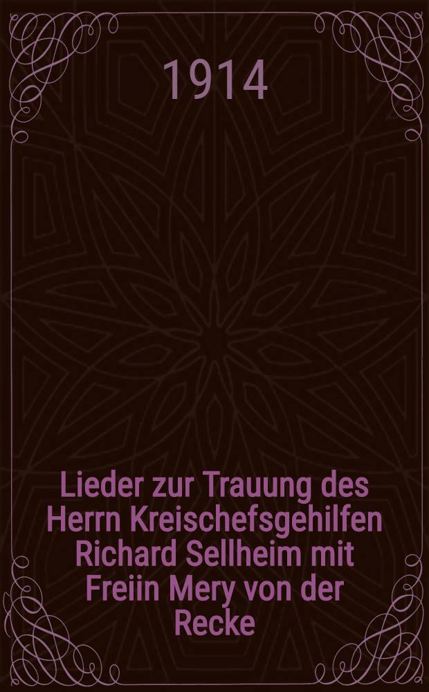 Lieder zur Trauung des Herrn Kreischefsgehilfen Richard Sellheim mit Freiin Mery von der Recke