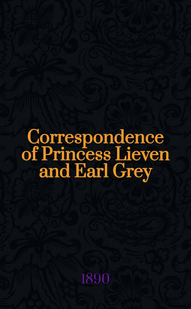 Correspondence of Princess Lieven and Earl Grey : Edited and translated by Guy Le Strange