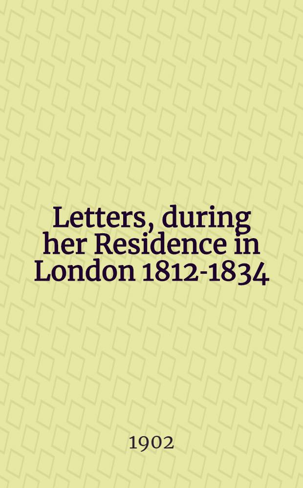 Letters, during her Residence in London 1812-1834