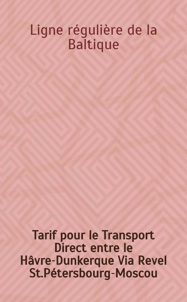 Tarif pour le Transport Direct entre le Hâvre-Dunkerque Via Revel St.Pétersbourg-Moscou : 1-13 Avril 1882