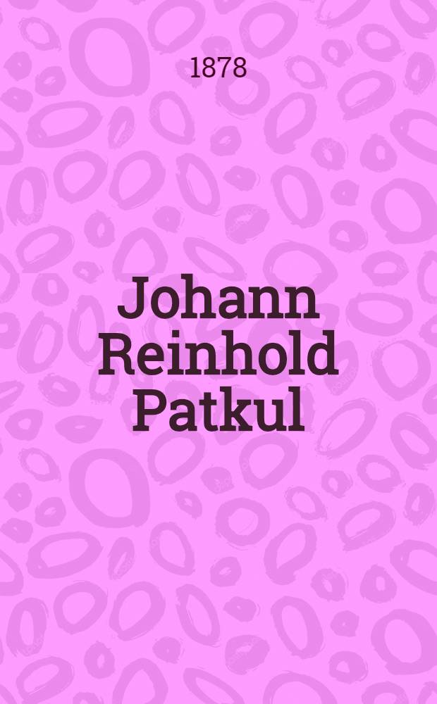 Johann Reinhold Patkul : Tragödie in 2 Theilen. Th.1