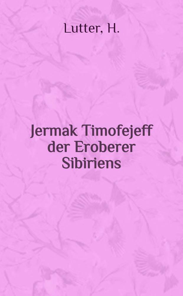 Jermak Timofejeff der Eroberer Sibiriens : Historische Erzählungen aus dem sechzehnten Jahrhundert