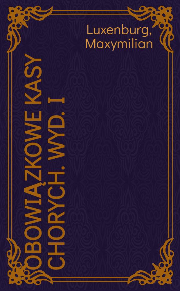 Obowiązkowe Kasy Chorych. Wyd. I