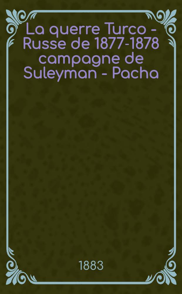 La querre Turco - Russe de 1877-1878 campagne de Suleyman - Pacha