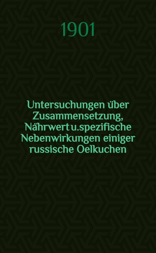 Untersuchungen über Zusammensetzung, Nährwert u.spezifische Nebenwirkungen einiger russische Oelkuchen