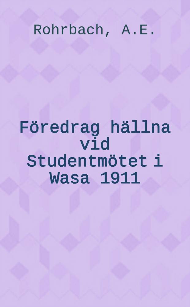 Föredrag hällna vid Studentmötet i Wasa 1911