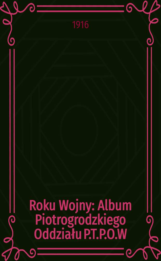Roku Wojny : Album Piotrogrodzkiego Oddziału P.T.P.O.W