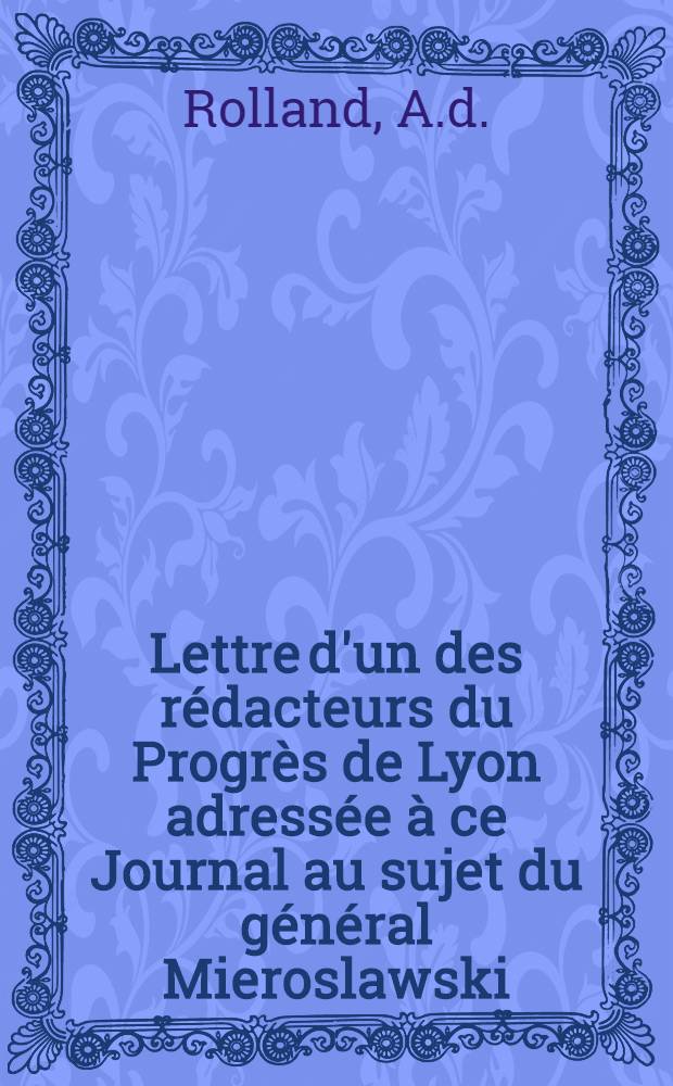 Lettre d'un des rédacteurs du Progrès de Lyon adressée à ce Journal au sujet du général Mieroslawski