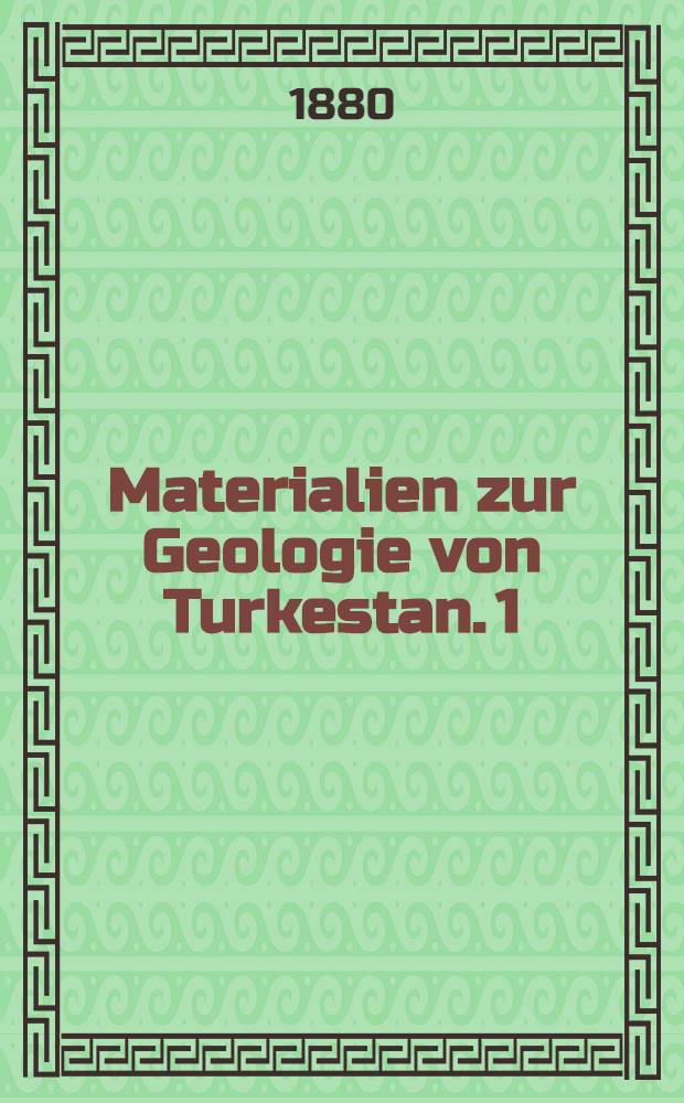 Materialien zur Geologie von Turkestan. 1 : Lieferung