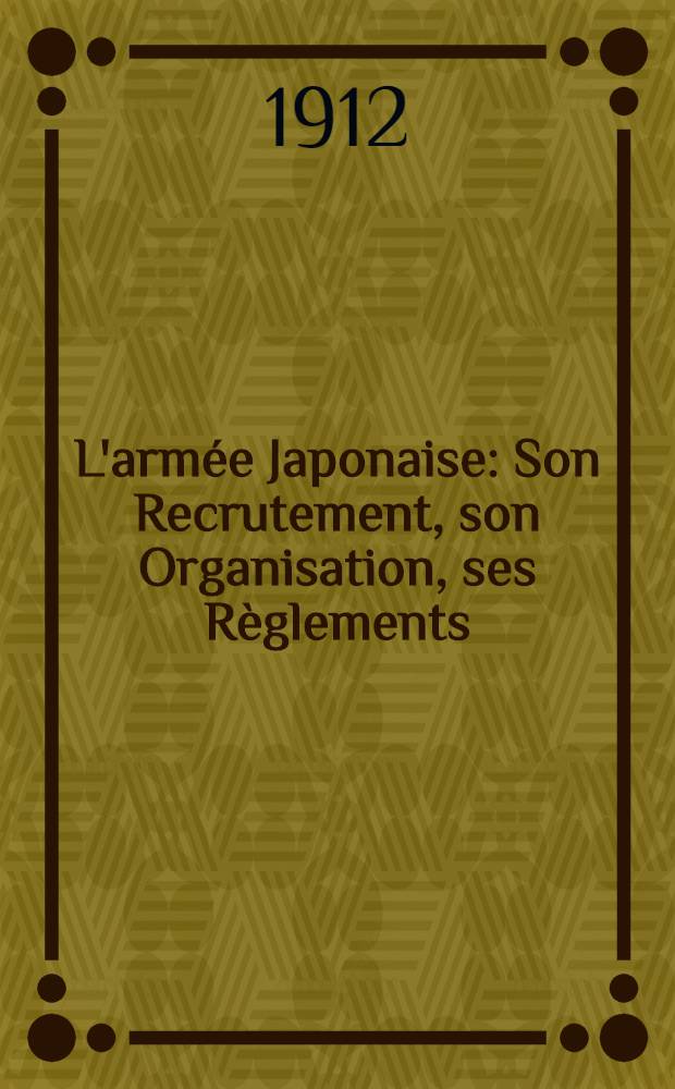L'armée Japonaise : Son Recrutement, son Organisation, ses Règlements