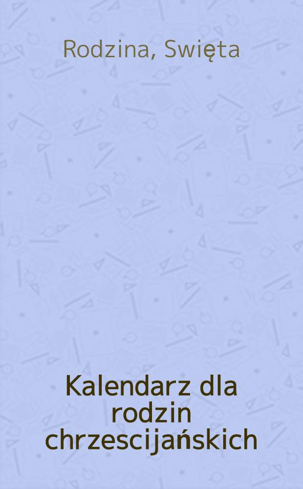 Kalendarz dla rodzin chrzescijańskich : na rok Pańśki ..