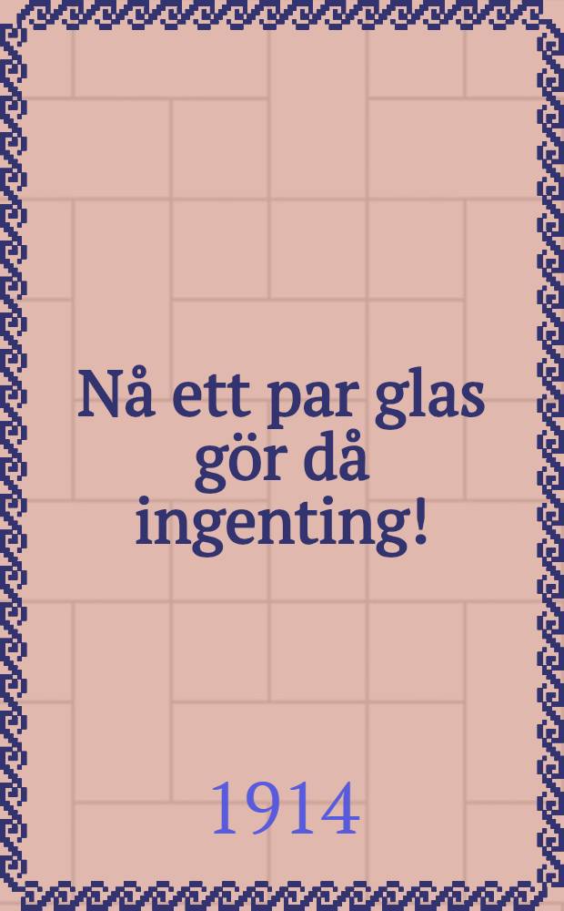 Nå ett par glas gör då ingenting!