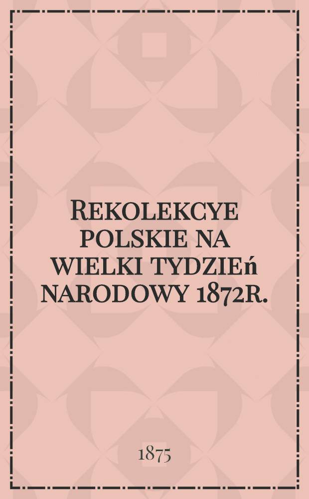 Rekolekcye polskie na wielki tydzień narodowy 1872r.