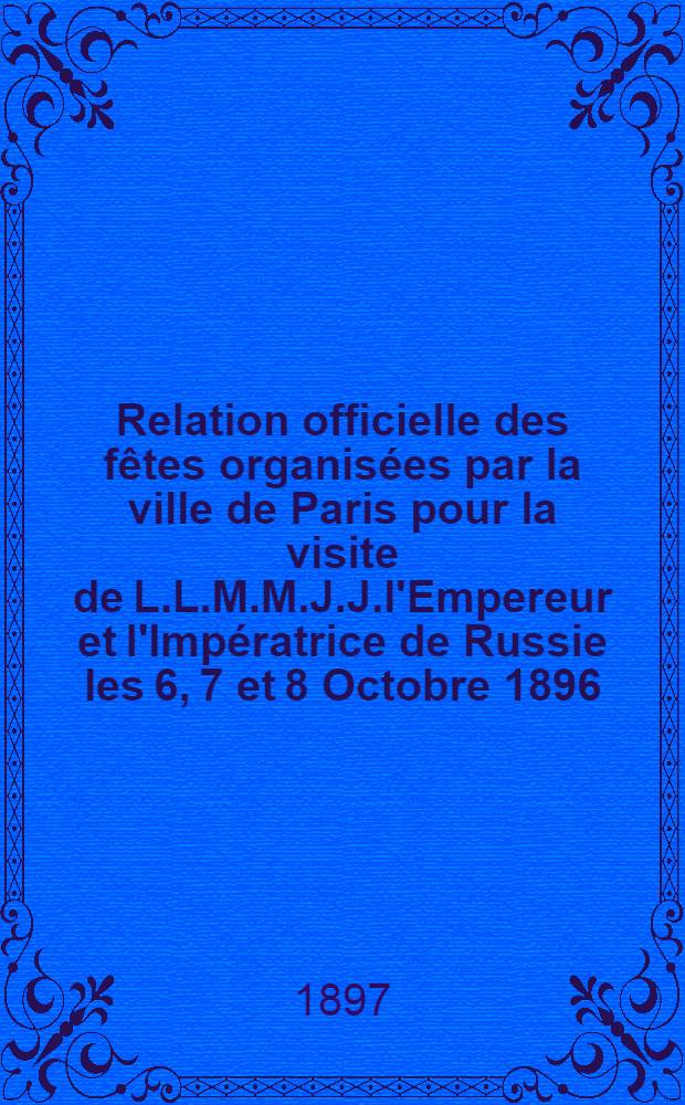 Relation officielle des fêtes organisées par la ville de Paris pour la visite de L.L.M.M.J.J.l'Empereur et l'Impératrice de Russie les 6, 7 et 8 Octobre 1896